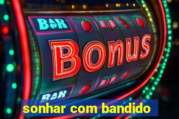 sonhar com bandido